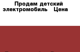 Продам детский электромобиль › Цена ­ 4 000 - Тверская обл., Ржев г. Дети и материнство » Детский транспорт   . Тверская обл.,Ржев г.